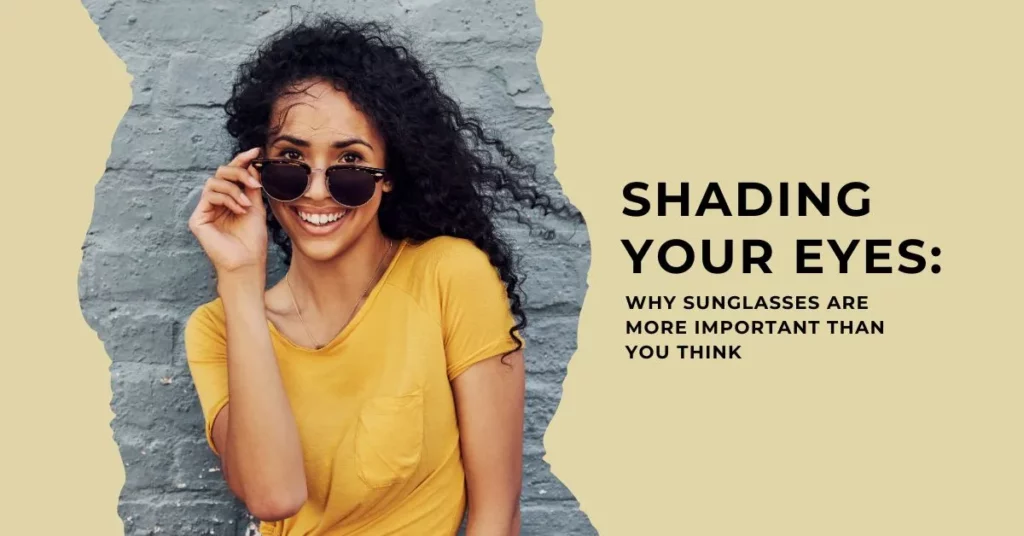 Shading Your Eyes Why Sunglasses Are More Important Than You Think - Global Eye Hospital