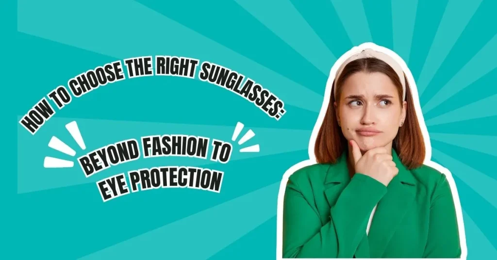 How to Choose the Right Sunglasses Beyond Fashion to Eye Protection - Global Eye Hospital