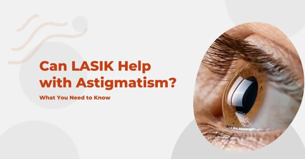 Can LASIK Help with Astigmatism? What You Need to Know - Global Eye Hospital